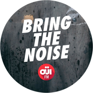 OUI FM BRING THE NOISE